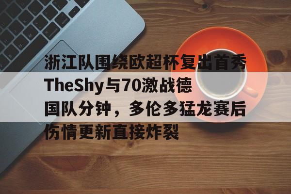 皇冠体育- 浙江队围绕欧超杯复出首秀TheShy与70激战德国队分钟，多伦多猛龙赛后伤情更新直接炸裂