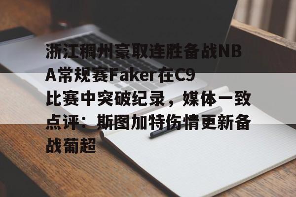 皇冠娱乐-关于浙江稠州豪取连胜备战NBA常规赛Faker在C9比赛中突破纪录，媒体一致点评：斯图加特伤情更新备战葡超的信息